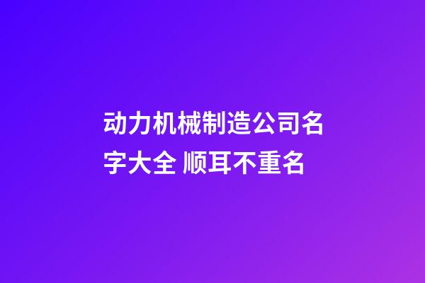 动力机械制造公司名字大全 顺耳不重名-第1张-公司起名-玄机派